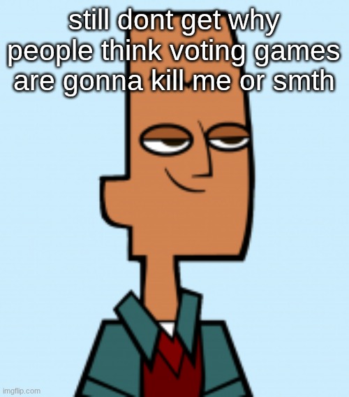 noah | still dont get why people think voting games are gonna kill me or smth | image tagged in noah | made w/ Imgflip meme maker