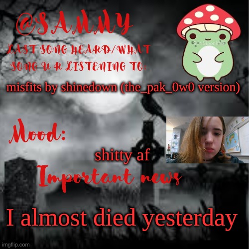 05-23-2025 | misfits by shinedown (the_pak_0w0 version); shitty af; I almost died yesterday | made w/ Imgflip meme maker