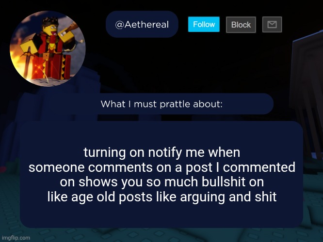 turning ts off | turning on notify me when someone comments on a post I commented on shows you so much bullshit on like age old posts like arguing and shit | image tagged in aethereal's forsaken template | made w/ Imgflip meme maker