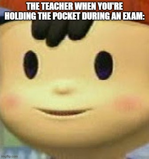 Wuzz you got here? | THE TEACHER WHEN YOU'RE HOLDING THE POCKET DURING AN EXAM: | image tagged in memes,ness face,funny,exams,suspicious,relatable | made w/ Imgflip meme maker