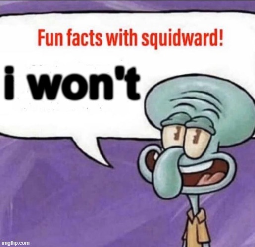 Fun Facts with Squidward | i won't | image tagged in fun facts with squidward | made w/ Imgflip meme maker
