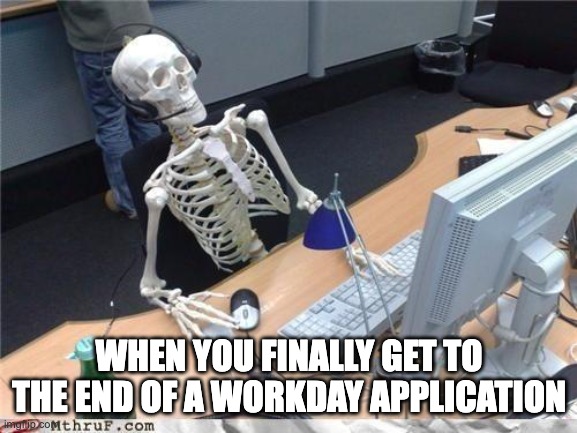 Endless Workday | WHEN YOU FINALLY GET TO THE END OF A WORKDAY APPLICATION | image tagged in waiting skeleton,workday,job search,job application,employment | made w/ Imgflip meme maker
