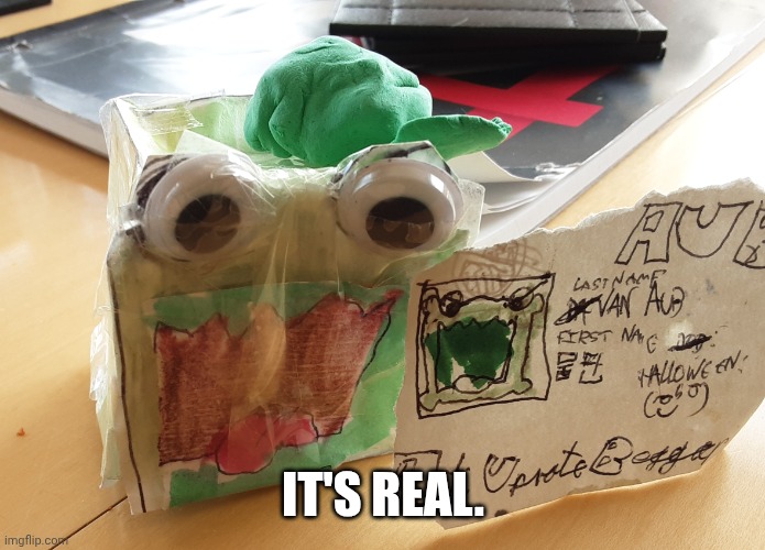 IT'S REAL. | IT'S REAL. | image tagged in it's real | made w/ Imgflip meme maker