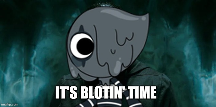 POV: The new update | IT'S BLOTIN' TIME | image tagged in its morbin time,dandy's world,blot,why are you reading the tags | made w/ Imgflip meme maker