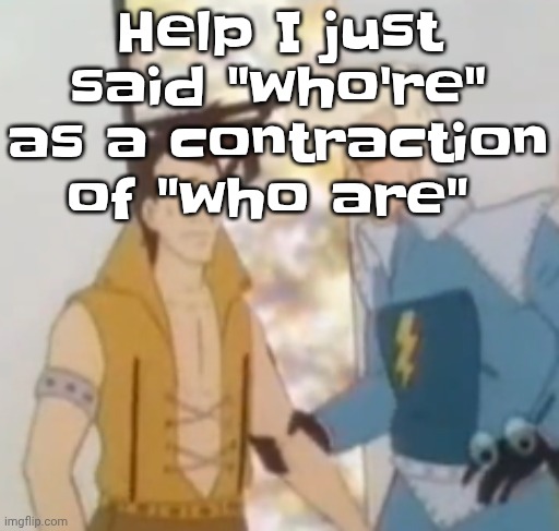he-man ahh | Help I just said "who're" as a contraction of "who are" | image tagged in he-man ahh | made w/ Imgflip meme maker