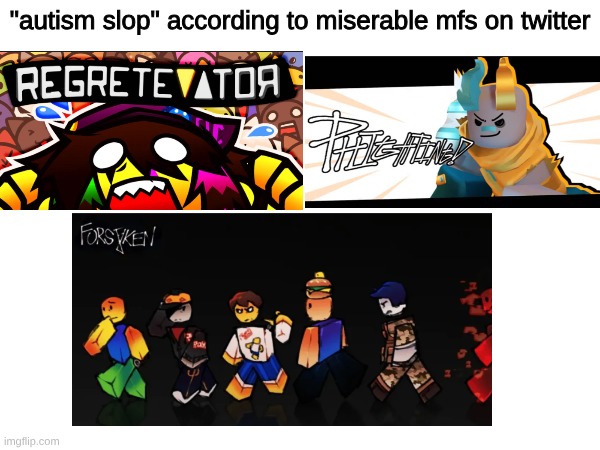 I feel like I'm forgetting one, idk | "autism slop" according to miserable mfs on twitter | made w/ Imgflip meme maker
