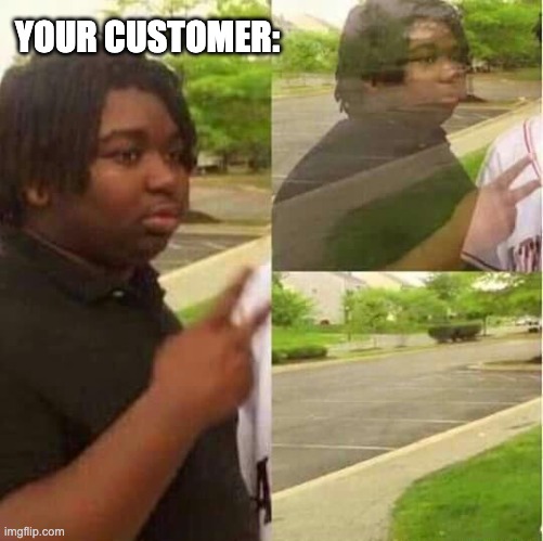 disappearing  | YOUR CUSTOMER: | image tagged in disappearing | made w/ Imgflip meme maker