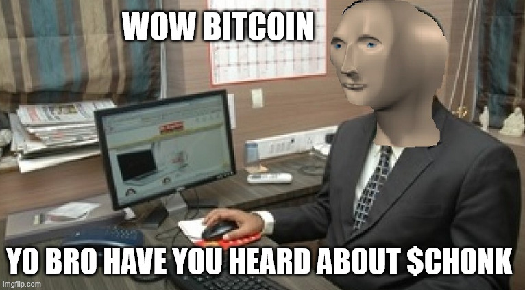 YO BRO HAVE YOU HEARD ABOUT $CHONK WOW BITCOIN | made w/ Imgflip meme maker