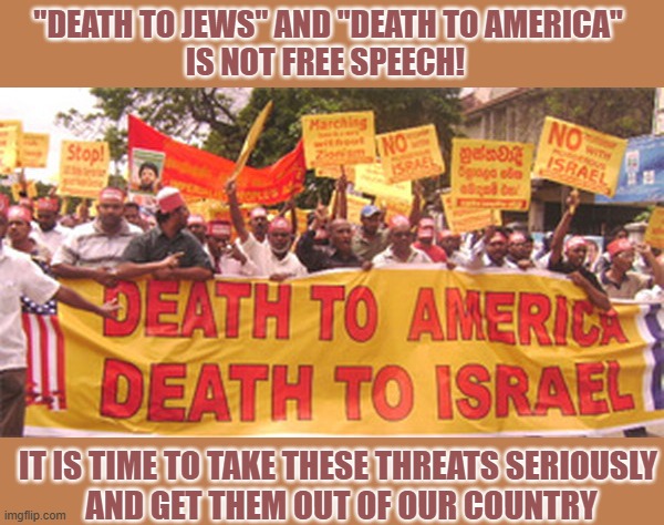 not free speech | "DEATH TO JEWS" AND "DEATH TO AMERICA" 
IS NOT FREE SPEECH! IT IS TIME TO TAKE THESE THREATS SERIOUSLY
 AND GET THEM OUT OF OUR COUNTRY | made w/ Imgflip meme maker