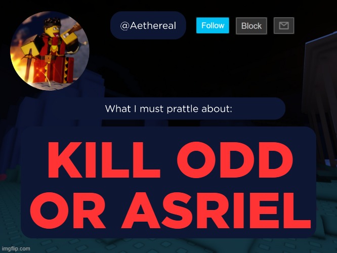 aethereal's forsaken template | KILL ODD OR ASRIEL | image tagged in aethereal's forsaken template | made w/ Imgflip meme maker