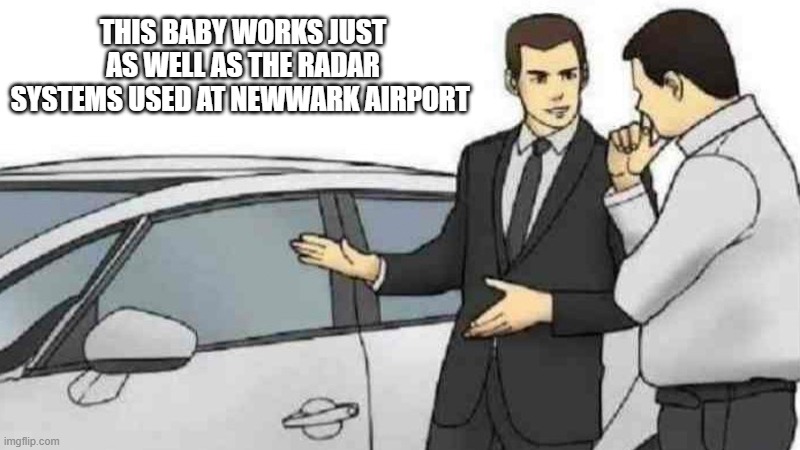 Car Salesman Slaps Roof Of Car | THIS BABY WORKS JUST AS WELL AS THE RADAR SYSTEMS USED AT NEWWARK AIRPORT | image tagged in memes,car salesman slaps roof of car | made w/ Imgflip meme maker