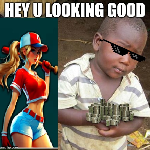 Third World Skeptical Kid | HEY U LOOKING GOOD | image tagged in memes,third world skeptical kid | made w/ Imgflip meme maker