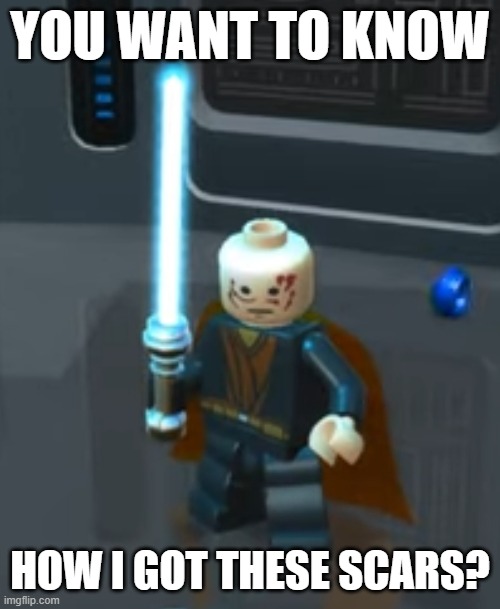 gee I wonder how | YOU WANT TO KNOW; HOW I GOT THESE SCARS? | image tagged in scarred anakin | made w/ Imgflip meme maker