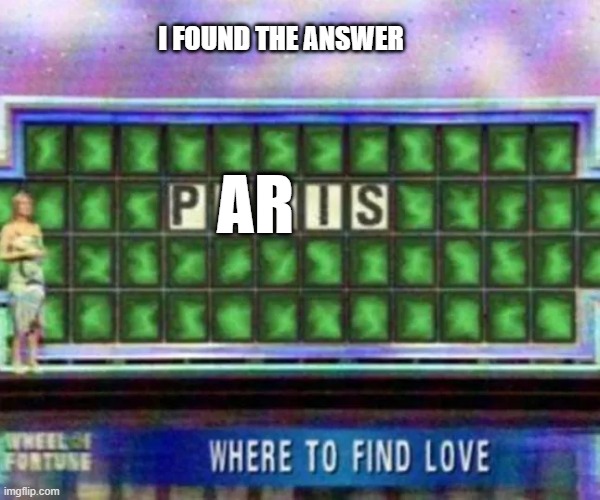 paris | I FOUND THE ANSWER; AR | image tagged in wheel of fortune,funny | made w/ Imgflip meme maker