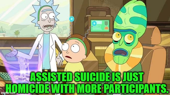 Assisted Homicide | ASSISTED SUICIDE IS JUST HOMICIDE WITH MORE PARTICIPANTS. | image tagged in with more steps | made w/ Imgflip meme maker