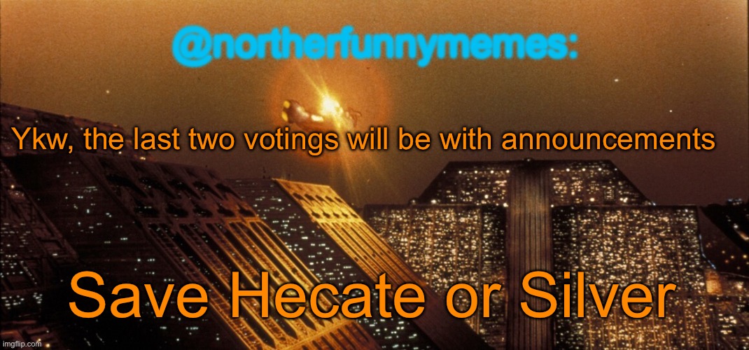 northerfunnymemes announcement template | Ykw, the last two votings will be with announcements; Save Hecate or Silver | image tagged in northerfunnymemes announcement template,voting game s9 | made w/ Imgflip meme maker