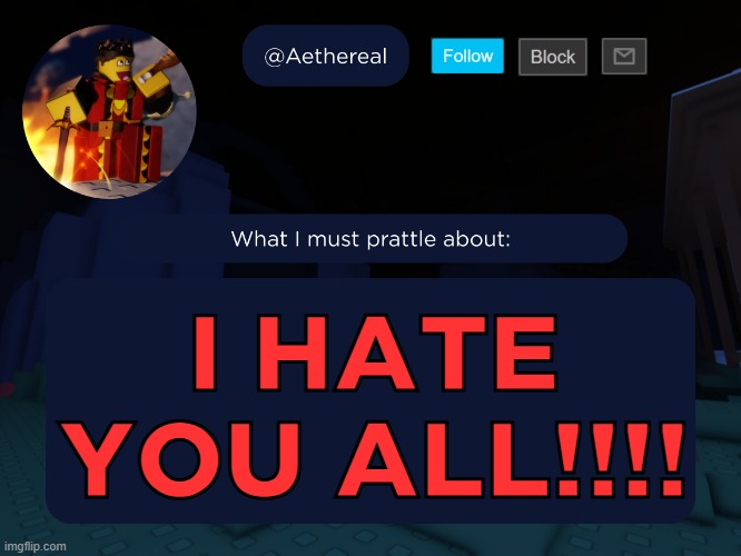 evil aethereal | I HATE YOU ALL!!!! | image tagged in aethereal's forsaken template | made w/ Imgflip meme maker
