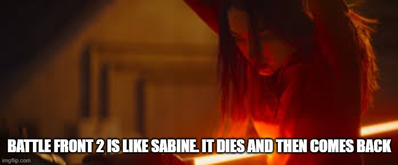 Sabine is like Battlefront 2 | BATTLE FRONT 2 IS LIKE SABINE. IT DIES AND THEN COMES BACK | image tagged in star wars,funny,gaming,battlefront,star wars battlefront 2,help me | made w/ Imgflip meme maker