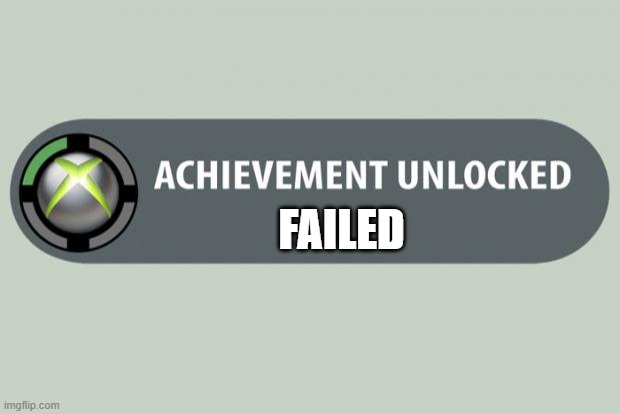 achievement unlocked | FAILED | image tagged in achievement unlocked | made w/ Imgflip meme maker