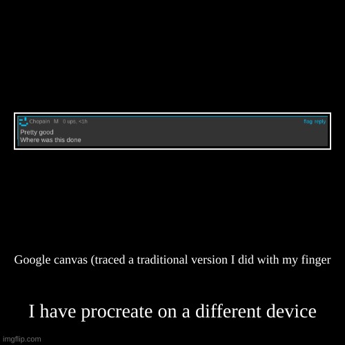 Google canvas (traced a traditional version I did with my finger | I have procreate on a different device | image tagged in funny,demotivationals | made w/ Imgflip demotivational maker