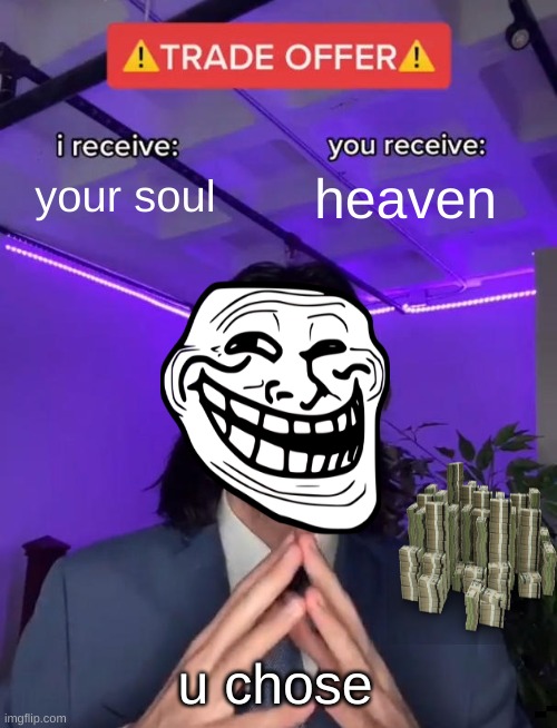 Trade Offer | your soul; heaven; u chose | image tagged in trade offer | made w/ Imgflip meme maker