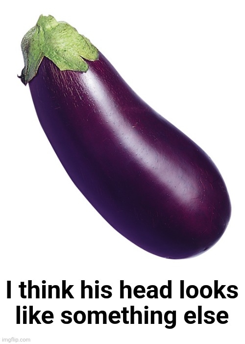 motivational eggplant | I think his head looks
like something else | image tagged in motivational eggplant | made w/ Imgflip meme maker