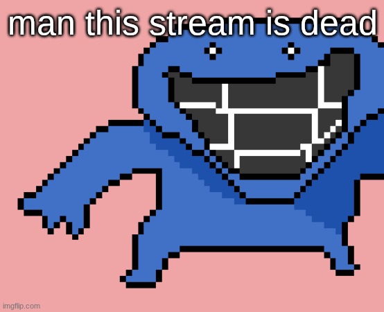 pixel dud | man this stream is dead | image tagged in pixel dud | made w/ Imgflip meme maker