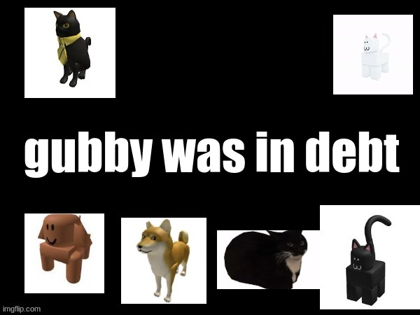 gubby was in debt | made w/ Imgflip meme maker