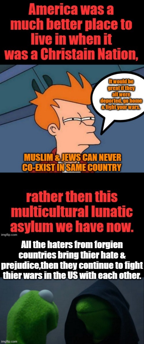 All the haters from forgien countries bring thier hate & prejudice,then they continue to fight thier wars in the US with each other. | image tagged in memes,evil kermit | made w/ Imgflip meme maker