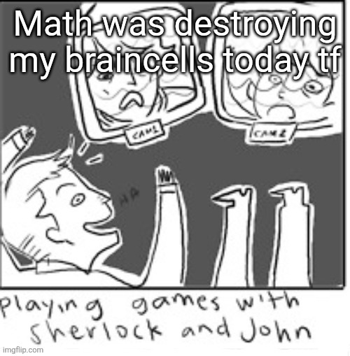 Fucktards ❤️ | Math was destroying my braincells today tf | image tagged in fucktards | made w/ Imgflip meme maker