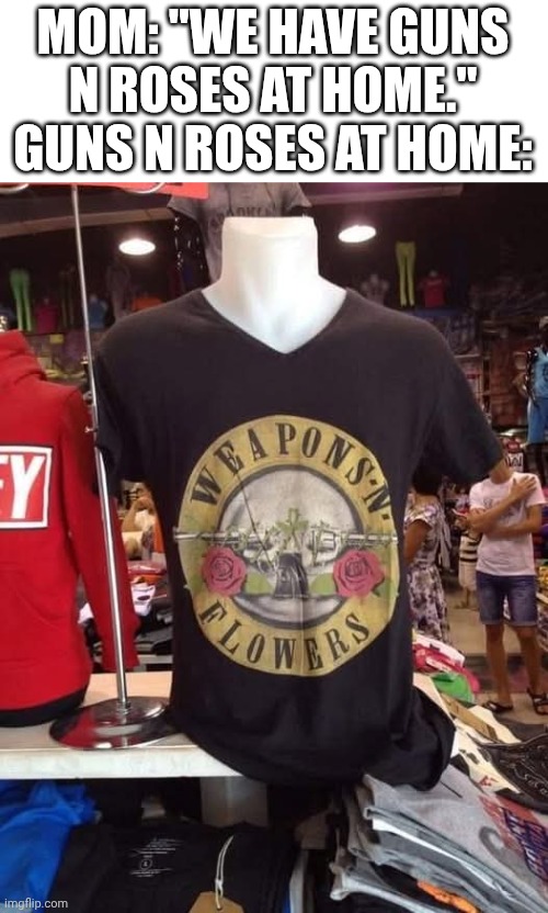 Take me down to the beach town | MOM: "WE HAVE GUNS N ROSES AT HOME."
GUNS N ROSES AT HOME: | image tagged in memes,guns n roses | made w/ Imgflip meme maker