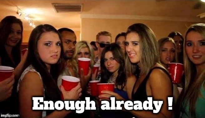 That's disgusting | Enough already ! | image tagged in that's disgusting | made w/ Imgflip meme maker