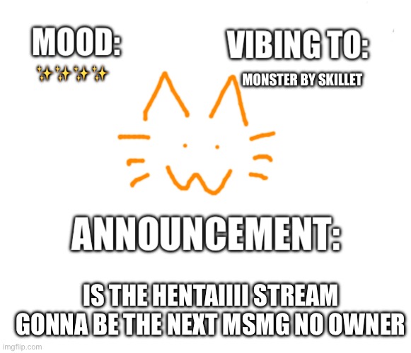 Honored one announcement | MONSTER BY SKILLET; ✨✨✨✨; IS THE HENTAIIII STREAM GONNA BE THE NEXT MSMG NO OWNER | image tagged in honored one announcement | made w/ Imgflip meme maker