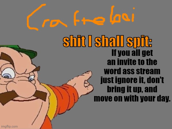 crafteeboi announcement temp v2 | If you all get an invite to the word ass stream just ignore it, don't bring it up, and move on with your day. | image tagged in crafteeboi announcement temp v2 | made w/ Imgflip meme maker