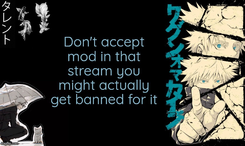 I mean sitewide ban | Don't accept mod in that stream you might actually get banned for it | image tagged in gojo's announcement template | made w/ Imgflip meme maker