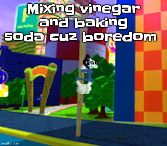 Climber | Mixing vinegar and baking soda cuz boredom | image tagged in climber | made w/ Imgflip meme maker