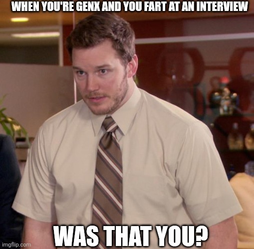 Afraid To Ask Andy | WHEN YOU'RE GENX AND YOU FART AT AN INTERVIEW; WAS THAT YOU? | image tagged in memes,afraid to ask andy | made w/ Imgflip meme maker