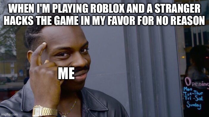 Roll Safe Think About It | WHEN I'M PLAYING ROBLOX AND A STRANGER HACKS THE GAME IN MY FAVOR FOR NO REASON; ME | image tagged in memes,roll safe think about it | made w/ Imgflip meme maker