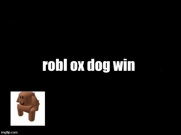 robl ox dog win | made w/ Imgflip meme maker