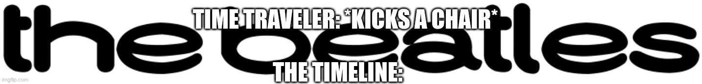 qazwsxedcrfvtgbyhnujmikolp | TIME TRAVELER: *KICKS A CHAIR*; THE TIMELINE: | image tagged in timeline,change | made w/ Imgflip meme maker