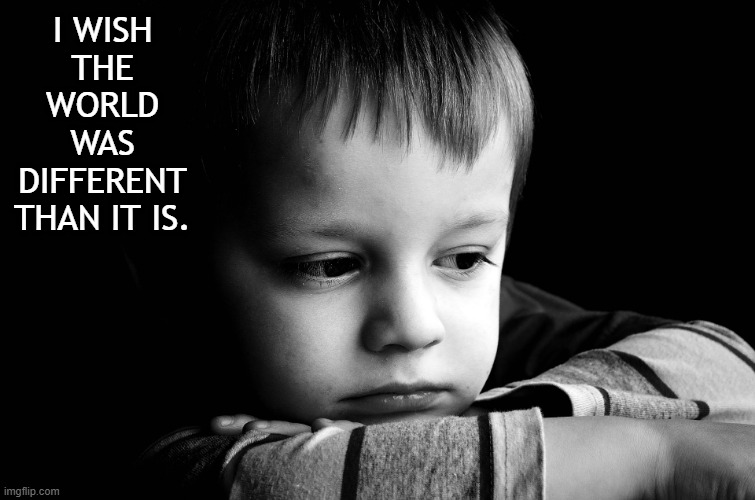 Depression | I WISH THE WORLD WAS DIFFERENT THAN IT IS. | image tagged in sad child,depression,2025,8647,hyperinflation | made w/ Imgflip meme maker