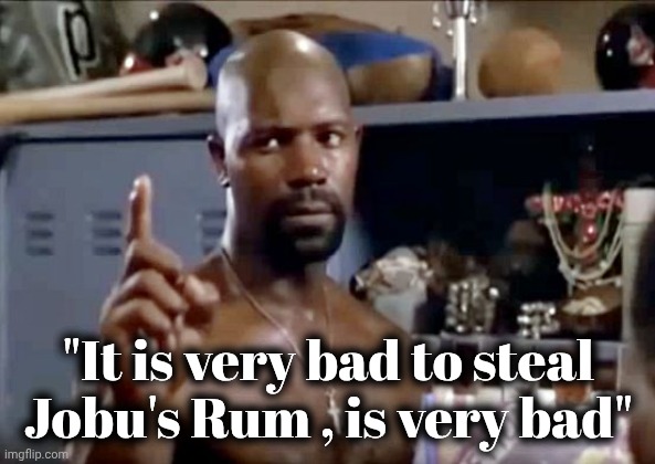 Major League Pedro Cerrano | "It is very bad to steal Jobu's Rum , is very bad" | image tagged in major league pedro cerrano | made w/ Imgflip meme maker