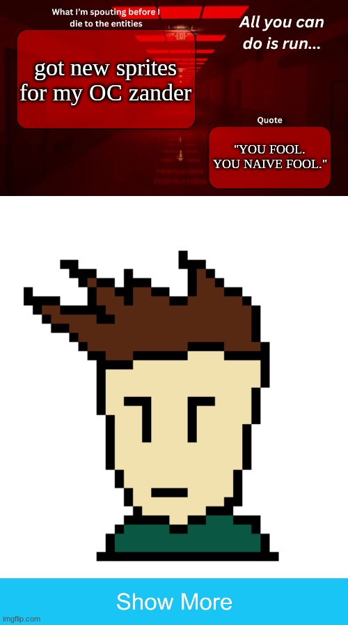 I eat viewers | got new sprites for my OC zander; "YOU FOOL. YOU NAIVE FOOL." | image tagged in woshua announcement temp | made w/ Imgflip meme maker