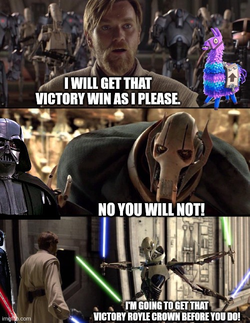 This starwars fortnite season be like | I WILL GET THAT VICTORY WIN AS I PLEASE. NO YOU WILL NOT! I'M GOING TO GET THAT VICTORY ROYLE CROWN BEFORE YOU DO! | image tagged in general kenobi hello there,starwars,fortnite,darth vader ai | made w/ Imgflip meme maker