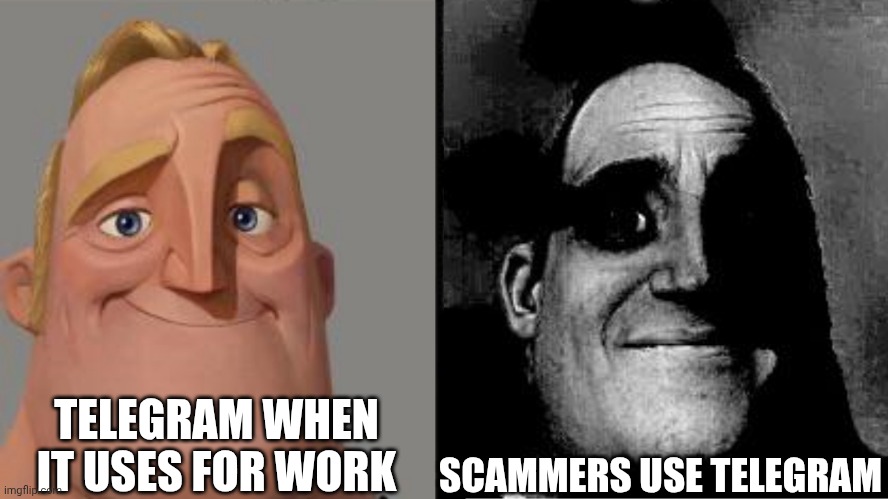 Traumatized Mr. Incredible | TELEGRAM WHEN IT USES FOR WORK; SCAMMERS USE TELEGRAM | image tagged in traumatized mr incredible | made w/ Imgflip meme maker