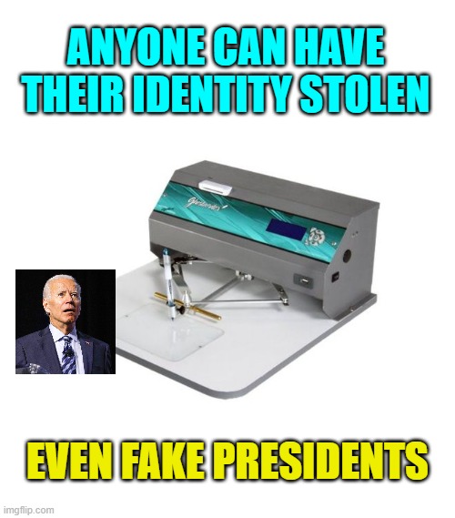 DNC Industries | ANYONE CAN HAVE THEIR IDENTITY STOLEN; EVEN FAKE PRESIDENTS | image tagged in autopen | made w/ Imgflip meme maker