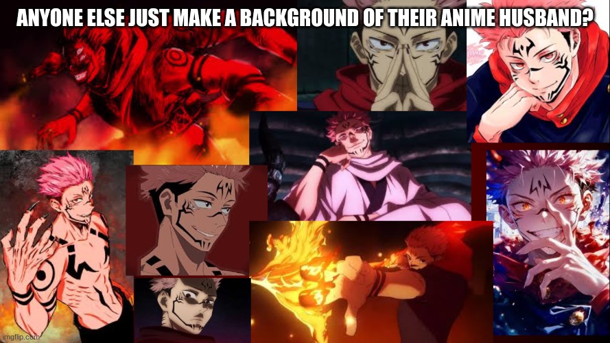 ANYONE ELSE JUST MAKE A BACKGROUND OF THEIR ANIME HUSBAND? | made w/ Imgflip meme maker