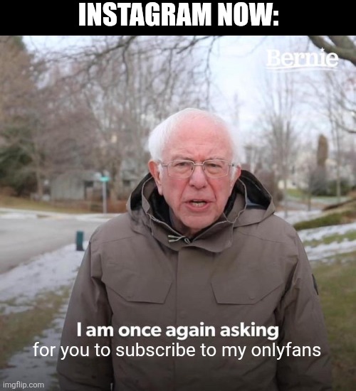 Instagram reels is different | INSTAGRAM NOW:; for you to subscribe to my onlyfans | image tagged in memes,onlyfans,instagram | made w/ Imgflip meme maker