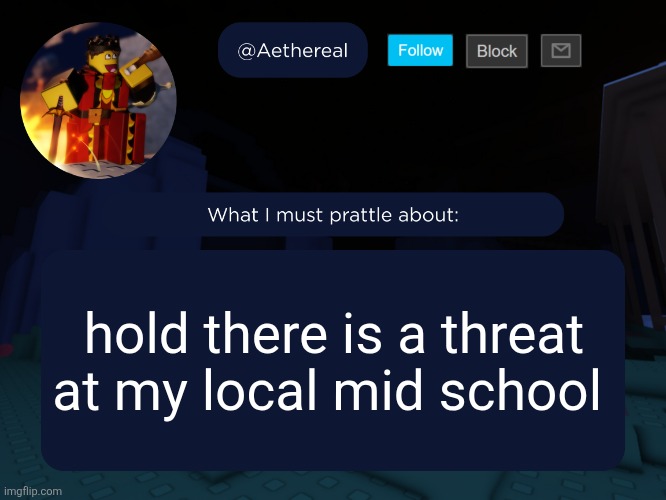 aethereal's forsaken template | hold there is a threat at my local mid school | image tagged in aethereal's forsaken template | made w/ Imgflip meme maker