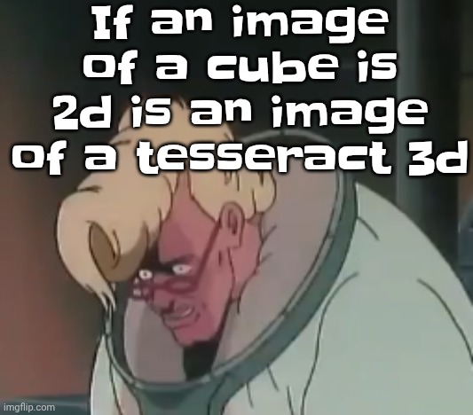 0.2 seconds no za | If an image of a cube is 2d is an image of a tesseract 3d | image tagged in 0 2 seconds no za | made w/ Imgflip meme maker